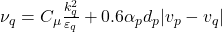  \nu_q = C_\mu \frac{k_q^2}{\varepsilon_q} + 0.6\alpha_p d_p | v_p - v_q | 