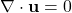 \nabla \cdot \mathbf{u} = 0 