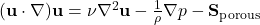  (\mathbf{u}\cdot\nabla)\mathbf{u} = \nu\nabla^{2}\mathbf{u} - \frac{1}{\rho}\nabla p - \mathbf{S}_{\mathrm{porous}} 