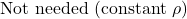 \text{Not needed (constant }\rho\text{)}