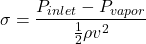 \[ \sigma = \frac{P_{inlet} - P_{vapor}}{\frac{1}{2}\rho v^2} \]