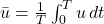  \bar{u} = \frac{1}{T} \int_{0}^{T} u \, dt 