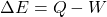 \Delta E = Q - W