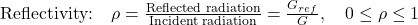 \text{Reflectivity:} \quad \rho = \frac{\text{Reflected radiation}}{\text{Incident radiation}} = \frac{G_{ref}}{G}, \quad 0 \leq \rho \leq 1 