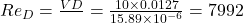 Re_D = \frac{VD}{ν} = \frac{10 \times 0.0127}{15.89 \times 10^{-6}} = 7992