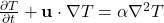 \frac{\partial T}{\partial t} + \mathbf{u} \cdot \nabla T = \alpha\nabla^2 T