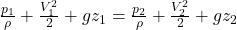 \frac{p_1}{\rho} + \frac{V_1^2}{2} + gz_1 = \frac{p_2}{\rho} + \frac{V_2^2}{2} + gz_2