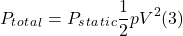 \[ P_t_o_t_a_l = P_s_t_a_t_i_c\frac{1}{2}pV^2                                                                                                                                                                                       (3) \]