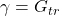  \gamma = G_{tr} 