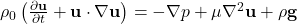 \rho_0 \left(\frac{\partial \mathbf{u}}{\partial t} + \mathbf{u} \cdot \nabla\mathbf{u}\right) = -\nabla p + \mu\nabla^2\mathbf{u} + \rho\mathbf{g}