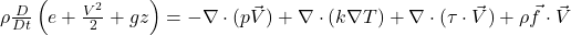 \rho\frac{D}{Dt}\left(e + \frac{V^2}{2} + gz\right) = -\nabla \cdot (p\vec{V}) + \nabla \cdot (k\nabla T) + \nabla \cdot (\tau \cdot \vec{V}) + \rho\vec{f} \cdot \vec{V}