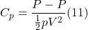 \[ C_p = \frac{P-P_}{\frac{1}{2}pV^2} (11) \]