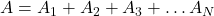 A = A_1 + A_2 + A_3 + …A_N