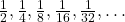 \frac{1}{2}, \frac{1}{4}, \frac{1}{8}, \frac{1}{16}, \frac{1}{32}, …