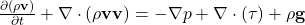 \frac{\partial (\rho\mathbf{v})}{\partial t} + \nabla \cdot (\rho\mathbf{v}\mathbf{v}) = -\nabla p + \nabla \cdot (\tau) + \rho\mathbf{g}