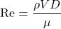 \[ \mathrm{Re}=\frac{\rho V D}{\mu} \]