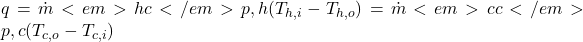  q = \dot{m}<em>h c</em>{p,h} (T_{h,i} - T_{h,o}) = \dot{m}<em>c c</em>{p,c} (T_{c,o} - T_{c,i}) 