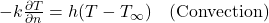 -k\frac{\partial T}{\partial n} = h(T - T_{\infty}) \quad \text{(Convection)}