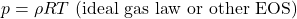 p = \rho RT \text{ (ideal gas law or other EOS)}
