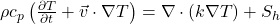 \rho c_p \left( \frac{\partial T}{\partial t} + \vec{v} \cdot \nabla T \right) = \nabla \cdot (k \nabla T) + S_h