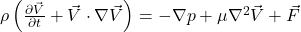 \rho \left( \frac{\partial\vec{V}}{\partial t} + \vec{V} \cdot \nabla\vec{V} \right) = -\nabla p + \mu \nabla^2\vec{V} + \vec{F}