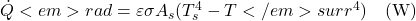  \dot{Q}<em>{rad} = \varepsilon\sigma A_s(T_s^4 - T</em>{surr}^4) \quad \text{(W)} 