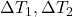  \Delta T_1, \Delta T_2 