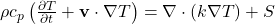 \rho c_p \left(\frac{\partial T}{\partial t} + \mathbf{v} \cdot \nabla T\right) = \nabla \cdot (k \nabla T) + S