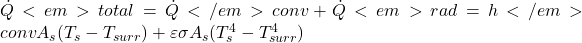 \dot{Q}<em>{total} = \dot{Q}</em>{conv} + \dot{Q}<em>{rad} = h</em>{conv}A_s(T_s - T_{surr}) + \varepsilon\sigma A_s(T_s^4 - T_{surr}^4) 