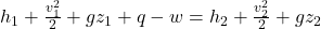 h_1 + \frac{v_1^2}{2} + gz_1 + q - w = h_2 + \frac{v_2^2}{2} + gz_2