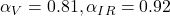 \alpha_V = 0.81, \alpha_{IR} = 0.92 