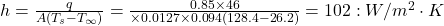 h = \frac{q}{A(T_s - T_\infty)} = \frac{0.85 \times 46}{π \times 0.0127 \times 0.094(128.4 - 26.2)} = 102 : W/m^2\cdot K