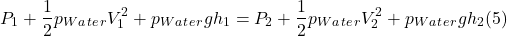 \[ P_1 +\frac{1}{2}p_W_a_t_e_rV_1^2 +p_W_a_t_e_rgh_1 = P_2 +\frac{1}{2}p_W_a_t_e_rV_2^2 +p_W_a_t_e_rgh_2}                                       (5) \]