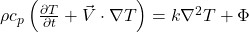 \rho c_p \left( \frac{\partial T}{\partial t} + \vec{V} \cdot \nabla T \right) = k\nabla^2 T + \Phi