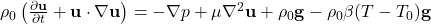 \rho_0 \left(\frac{\partial \mathbf{u}}{\partial t} + \mathbf{u} \cdot \nabla\mathbf{u}\right) = -\nabla p + \mu\nabla^2\mathbf{u} + \rho_0\mathbf{g} - \rho_0\beta(T - T_0)\mathbf{g}