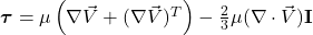 \boldsymbol{\tau} = \mu \left(\nabla\vec{V} + (\nabla\vec{V})^T\right) - \frac{2}{3}\mu(\nabla \cdot \vec{V})\mathbf{I}
