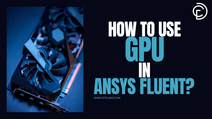 How to Use GPU in ANSYS Fluent?