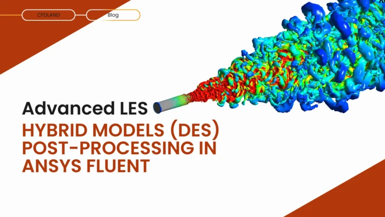 Advanced LES, Hybrid Models (DES), and Post-Processing in ANSYS Fluent